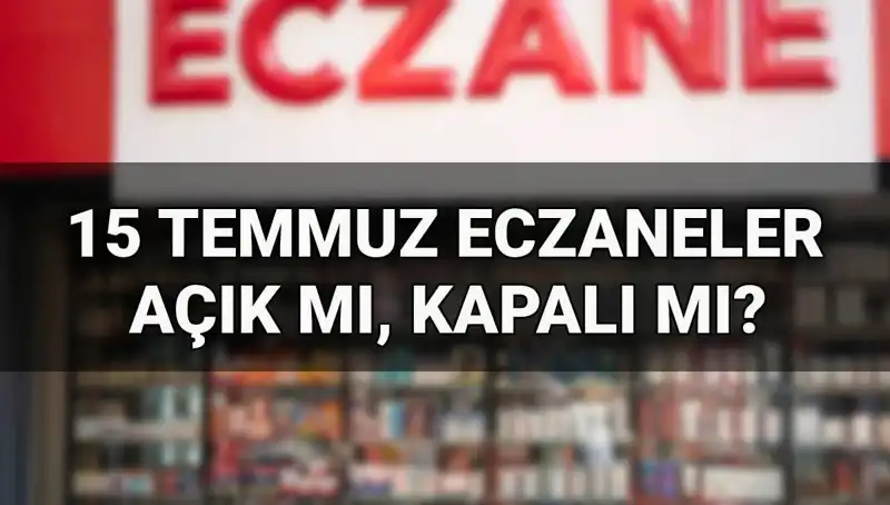 15 Temmuz’da Eczaneler Açık mı? Önemli Detayları Kaçırmayın!