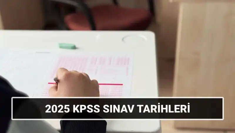 2025 KPSS Lisans Sınav Tarihleri: Genel Kültür-Yetenek ve Alan Bilgisi