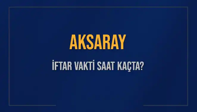 Aksaray İftar Vakti: Ezan Ne Zaman Okunacak? İşte Detaylar!