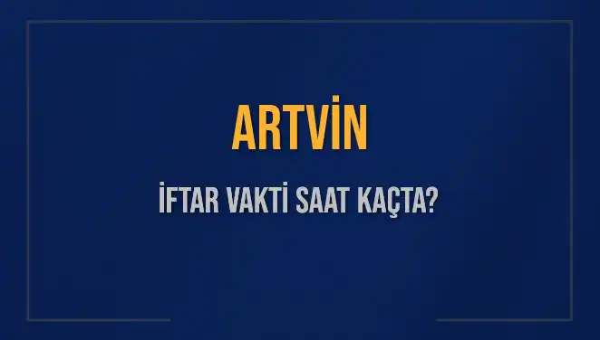 Artvin İftar Vakti: Saat Kaçta Okunuyor? Ne Zaman İftar Yapılacak?