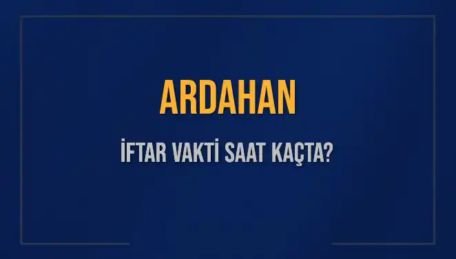 2025 Yılı İçin Ardahan İftar Saatleri ve Detayları