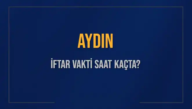 Aydın İftar Vakti Saat Kaçta? 2025 Takvimine Göre Detaylar