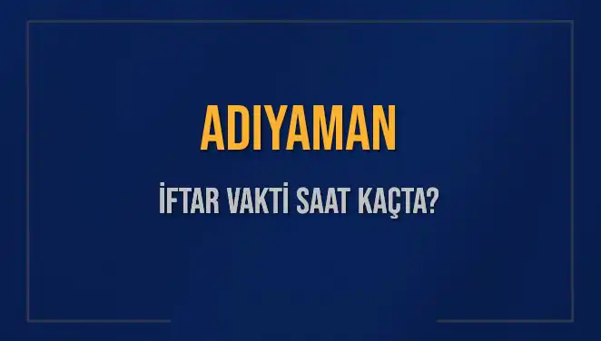 Adıyaman'da İftar Vakti ve Akşam Ezanı Ne Zaman Okunacak?