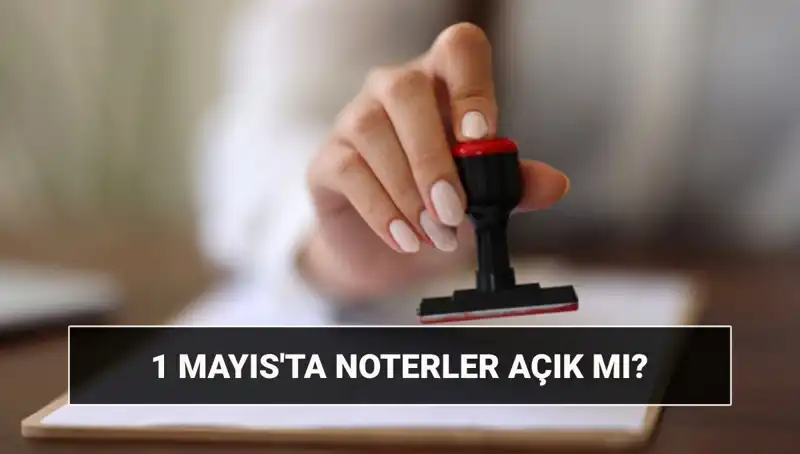 1 Mayıs İşçi Bayramı'nda Noterler Açık mı, Nöbetçi Noter Bulunuyor mu?